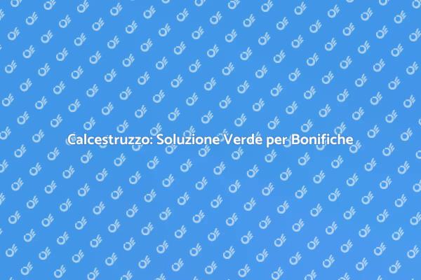 Calcestruzzo: Innovazione per Bonifiche