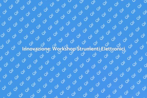 Scopri il Workshop Sugli Strumenti Elettronici