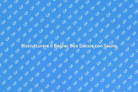 Box Doccia con Sauna: Relax a Casa