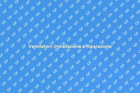 Installare o Riparare un Ventilatore