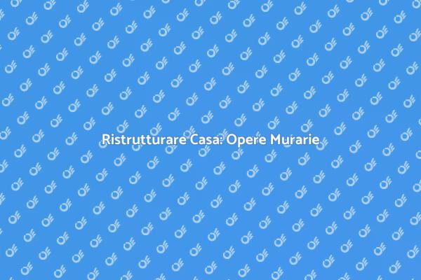 Ristrutturazione: Opere Murarie Fondamentali