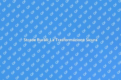 Asfaltatura Strade Rurali: Sicurezza