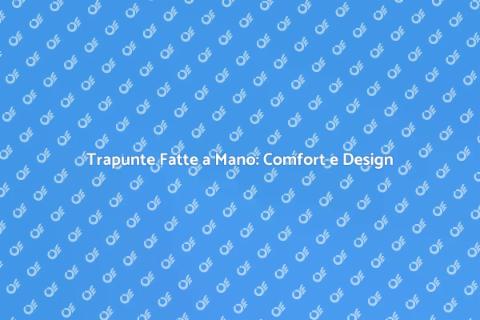 Realizzare una Trapunta: Comfort e Stile