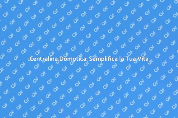 Semplifica la Vita con Domotica