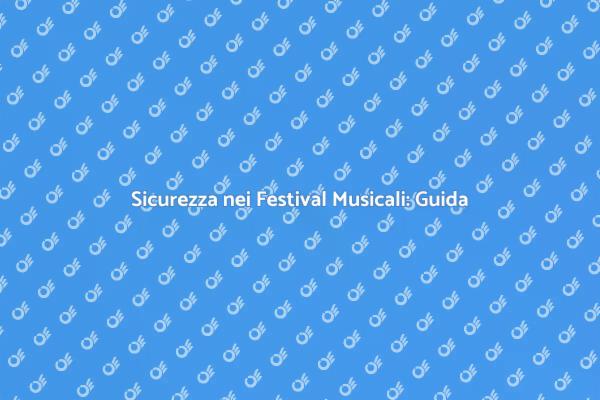 Garanzia di Sicurezza per Festival Musicali