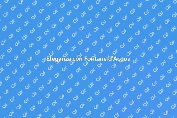 Fontane d'Acqua: Bellezza e Armonia