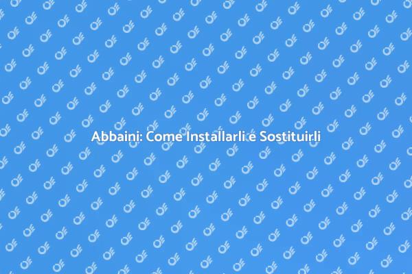 Installazione Abbaini: Tutto Quello che Devi Sapere
