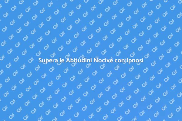 Cambia le Tue Abitudini con l'Ipnosi