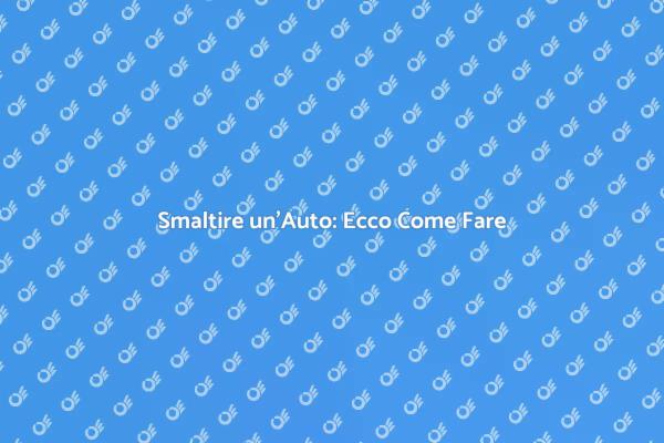Demolire un'Auto: Ecco la Procedura