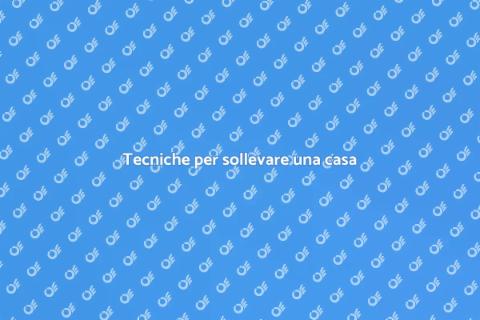 Sollevare una casa: Guida completa