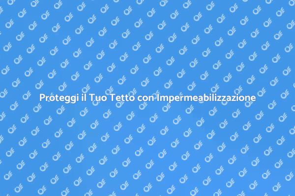 Perché Impermeabilizzare il Tetto?