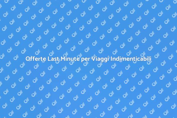 Avventure Last Minute: Parti Oggi Stesso!