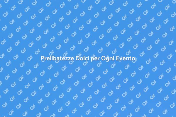 Dolci e Pasticceria per Eventi Unici