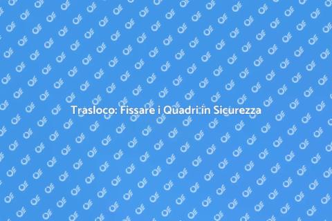 Fissaggio Quadri durante il Trasloco