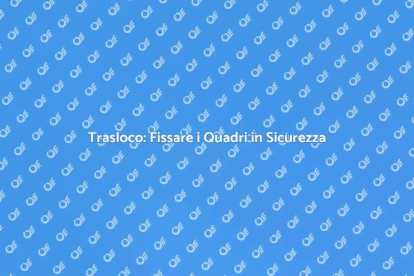 Manutenzione dei Quadri durante il Trasloco