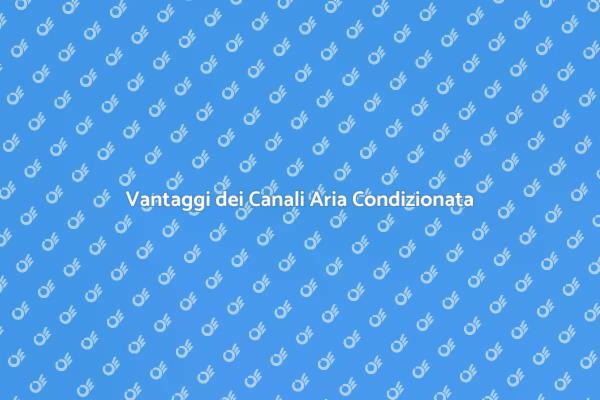 Comfort Estivo: Canali Aria Condizionata