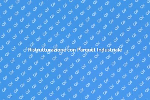 Posare Parquet Industriale con Stile