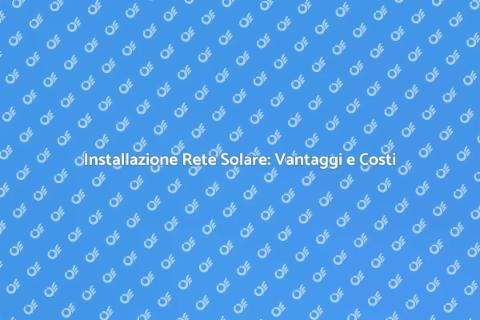 Rete Solare Fotovoltaica: Guida Pratica