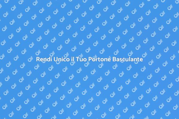 Personalizza il Tuo Portone Basculante