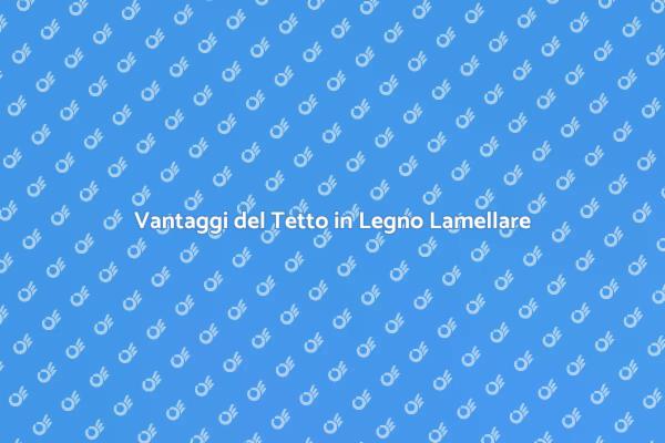 Tetto in Legno Lamellare: Una Scelta Sostenibile