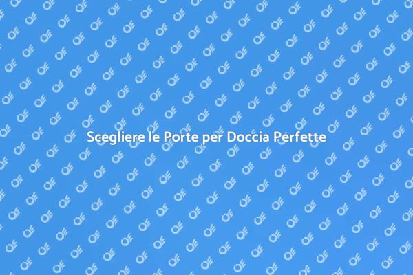 Guida alle Porte per Doccia Ideali