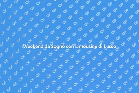 Noleggiare Limousine di Lusso per Weekend