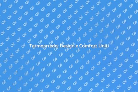 Termoarredo: Stile e Funzionalità