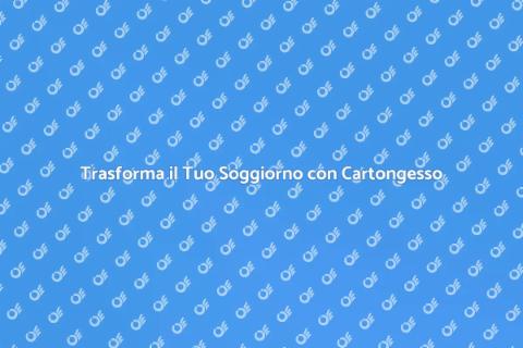 Rinnova il Soggiorno con Cartongesso