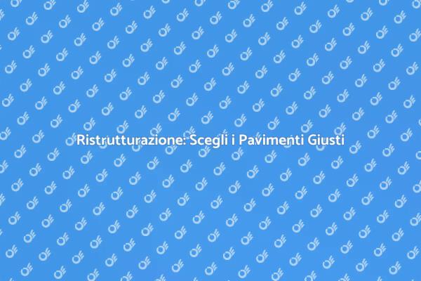 Trasforma il Tuo Spazio con Pavimenti Nuovi