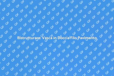 Trasformazione Vasca in Doccia Filo Pavimento