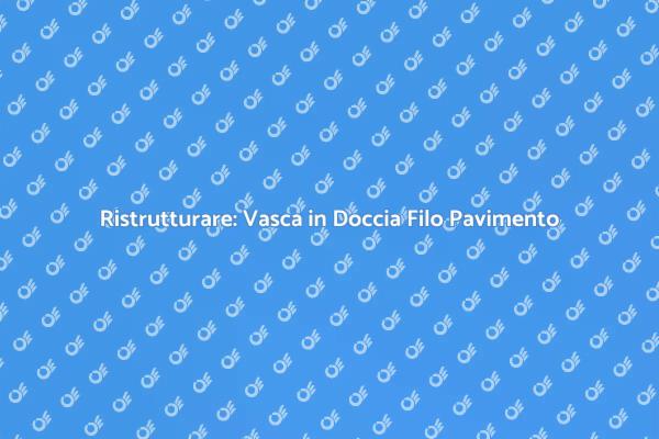 Rinnova il Tuo Bagno con una Doccia Filo Pavimento
