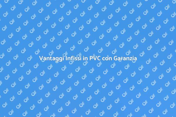 Infissi in PVC: Garanzia per la Tua Casa