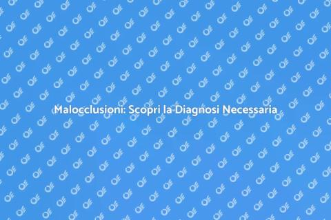 Diagnosi Malocclusioni: Importanza Essenziale