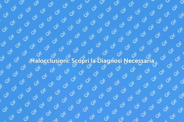 Importanza della Diagnosi delle Malocclusioni