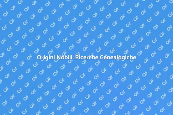 Scopri le Tue Origini Nobili