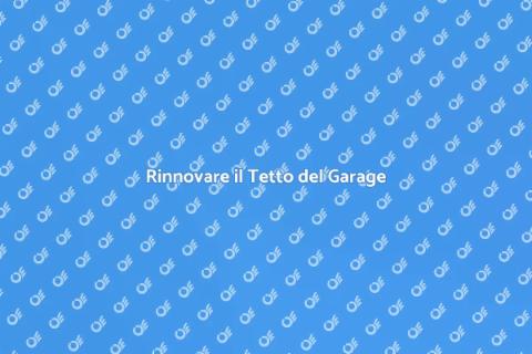 Sostituire il Tetto del Garage