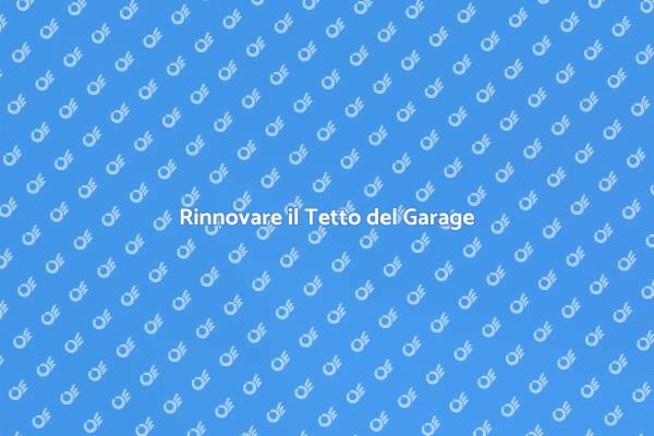 Sostituzione Tetto Garage: La Guida
