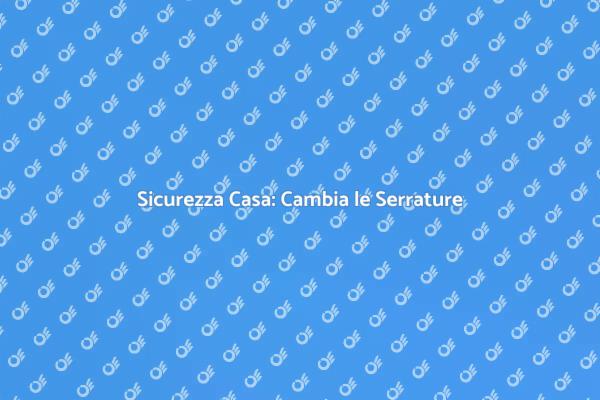 Serrature Sicure per la Tua Casa