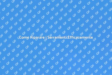 Riparare i Serramenti: Guida Completa