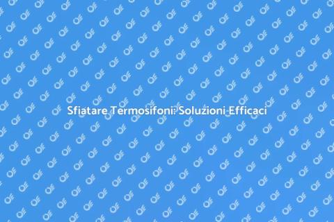 Sfiatare Termosifoni: Guida Pratica
