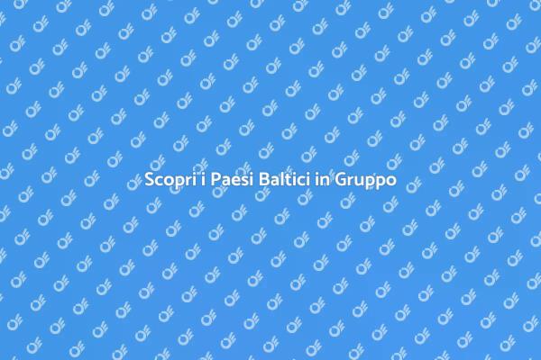 Esplora i Paesi Baltici Insieme a Noi