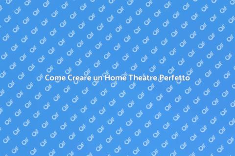 Allestire un Home Theatre da Sogno