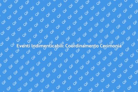 Coordinamento Cerimonia: Eventi Unici