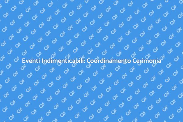 Come Coordinare Cerimonie Indimenticabili