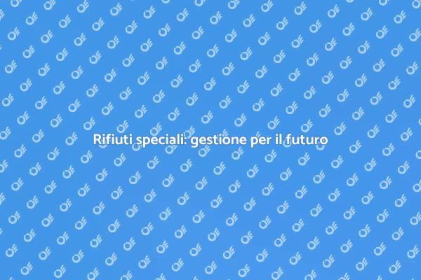Rifiuti speciali: chiave per il futuro