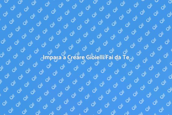 Scopri il Corso di Gioielleria Fai da Te