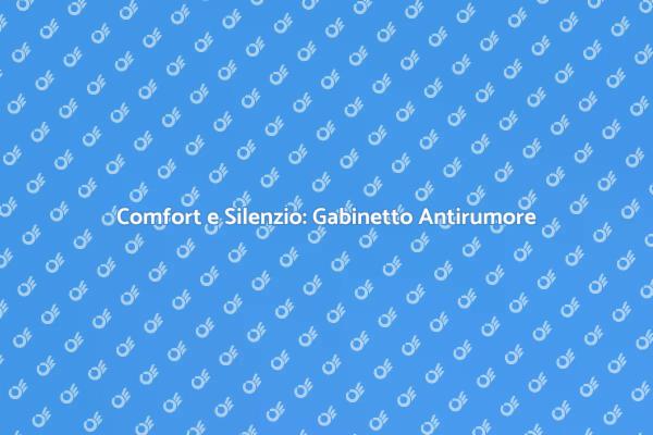 Gabinetto Antirumore: Comfort e Silenzio