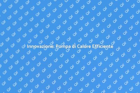 Pompa di Calore: Efficienza Energetica