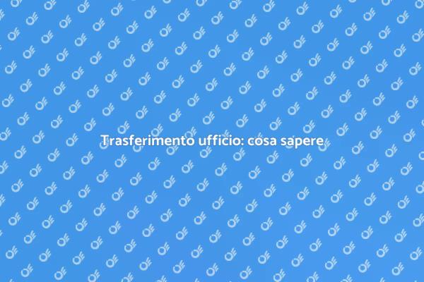 Trasferire un ufficio: tutto ciò che serve