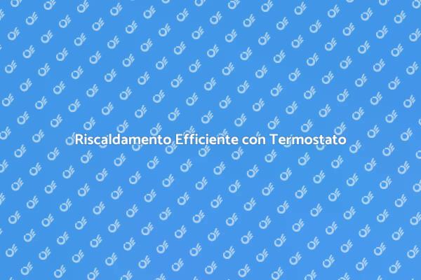 Comfort Domestico con Termostato Intelligente